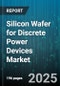 Silicon Wafer for Discrete Power Devices Market - Cumulative Impact of United States Tariffs 2025 - Global Forecast to 2030 - Product Thumbnail Image
