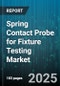 Spring Contact Probe for Fixture Testing Market by End Use Industry, Probe Structure, Spring Type, Contact Material, Plating Material, Application - Global Forecast to 2030 - Product Thumbnail Image