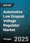 Automotive Low Dropout Voltage Regulator Market - Cumulative Impact of United States Tariffs 2025 - Global Forecast to 2030 - Product Thumbnail Image