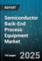 Semiconductor Back-End Process Equipment Market - Cumulative Impact of United States Tariffs 2025 - Global Forecast to 2030 - Product Thumbnail Image