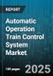 Automatic Operation Train Control System Market - Cumulative Impact of United States Tariffs 2025 - Global Forecast to 2030 - Product Image