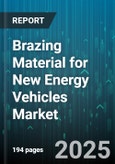 Brazing Material for New Energy Vehicles Market - Cumulative Impact of United States Tariffs 2025 - Global Forecast to 2030- Product Image