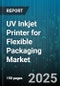 UV Inkjet Printer for Flexible Packaging Market - Global Forecast to 2030 - Product Thumbnail Image