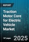 Traction Motor Core for Electric Vehicle Market - Cumulative Impact of United States Tariffs 2025 - Global Forecast to 2030 - Product Thumbnail Image