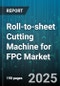 Roll-to-sheet Cutting Machine for FPC Market - Global Forecast to 2030 - Product Thumbnail Image