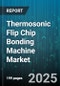 Thermosonic Flip Chip Bonding Machine Market - Global Forecast to 2030 - Product Image