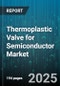 Thermoplastic Valve for Semiconductor Market - Cumulative Impact of United States Tariffs 2025 - Global Forecast to 2030 - Product Thumbnail Image