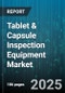 Tablet & Capsule Inspection Equipment Market - Cumulative Impact of United States Tariffs 2025 - Global Forecast to 2030 - Product Image