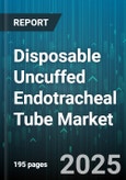 Disposable Uncuffed Endotracheal Tube Market - Global Forecast to 2030- Product Image