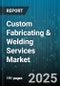 Custom Fabricating & Welding Services Market by Service Type, Material Type, End Use Industry, Application - Global Forecast to 2030 - Product Image