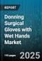 Donning Surgical Gloves with Wet Hands Market - Global Forecast to 2030 - Product Thumbnail Image