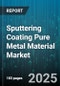 Sputtering Coating Pure Metal Material Market - Global Forecast to 2030 - Product Thumbnail Image