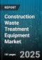 Construction Waste Treatment Equipment Market - Global Forecast to 2030 - Product Image
