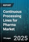 Continuous Processing Lines for Pharma Market - Cumulative Impact of United States Tariffs 2025 - Global Forecast to 2030 - Product Thumbnail Image