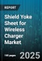 Shield Yoke Sheet for Wireless Charger Market - Global Forecast to 2030 - Product Thumbnail Image