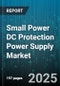 Small Power DC Protection Power Supply Market - Global Forecast to 2030 - Product Thumbnail Image