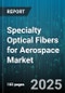 Specialty Optical Fibers for Aerospace Market - Cumulative Impact of United States Tariffs 2025 - Global Forecast to 2030 - Product Thumbnail Image