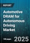 Automotive DRAM for Autonomous Driving Market - Cumulative Impact of United States Tariffs 2025 - Global Forecast to 2030 - Product Thumbnail Image