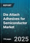 Die Attach Adhesives for Semiconductor Market - Global Forecast to 2030 - Product Thumbnail Image
