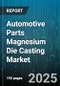 Automotive Parts Magnesium Die Casting Market - Global Forecast to 2030 - Product Thumbnail Image