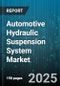 Automotive Hydraulic Suspension System Market - Cumulative Impact of United States Tariffs 2025 - Global Forecast to 2030 - Product Image