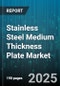 Stainless Steel Medium Thickness Plate Market - Cumulative Impact of United States Tariffs 2025 - Global Forecast to 2030 - Product Image
