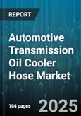 Automotive Transmission Oil Cooler Hose Market - Cumulative Impact of United States Tariffs 2025 - Global Forecast to 2030- Product Image