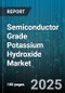 Semiconductor Grade Potassium Hydroxide Market - Cumulative Impact of United States Tariffs 2025 - Global Forecast to 2030 - Product Image