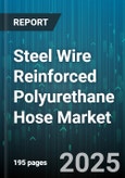 Steel Wire Reinforced Polyurethane Hose Market by End Use, Construction, Pressure Rating, Material Type, Distribution Channel - Global Forecast to 2030- Product Image