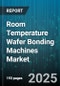 Room Temperature Wafer Bonding Machines Market - Global Forecast to 2030 - Product Thumbnail Image