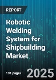 Robotic Welding System for Shipbuilding Market - Global Forecast to 2030- Product Image