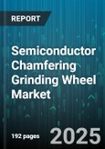 Semiconductor Chamfering Grinding Wheel Market - Cumulative Impact of United States Tariffs 2025 - Global Forecast to 2030- Product Image