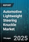 Automotive Lightweight Steering Knuckle Market - Global Forecast to 2030 - Product Thumbnail Image