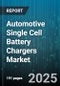 Automotive Single Cell Battery Chargers Market - Cumulative Impact of United States Tariffs 2025 - Global Forecast to 2030 - Product Thumbnail Image