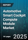 Automotive Smart Cockpit Compute Module Market - Cumulative Impact of United States Tariffs 2025 - Global Forecast to 2030- Product Image