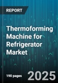 Thermoforming Machine for Refrigerator Market - Cumulative Impact of United States Tariffs 2025 - Global Forecast to 2030- Product Image
