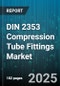 DIN 2353 Compression Tube Fittings Market - Cumulative Impact of United States Tariffs 2025 - Global Forecast to 2030 - Product Image