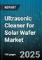 Ultrasonic Cleaner for Solar Wafer Market - Cumulative Impact of United States Tariffs 2025 - Global Forecast to 2030 - Product Thumbnail Image