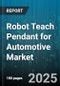 Robot Teach Pendant for Automotive Market - Cumulative Impact of United States Tariffs 2025 - Global Forecast to 2030 - Product Thumbnail Image