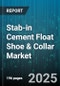 Stab-in Cement Float Shoe & Collar Market - Global Forecast to 2030 - Product Thumbnail Image