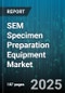 SEM Specimen Preparation Equipment Market by Equipment Type, Technology, Application, End User, Accessories & Consumables - Global Forecast to 2030 - Product Thumbnail Image