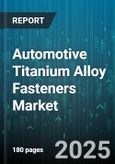 Automotive Titanium Alloy Fasteners Market by Fastener Type, Manufacturing Process, Material Grade, End-Use Vehicle Type, Distribution Channel - Global Forecast to 2030- Product Image