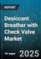 Desiccant Breather with Check Valve Market - Cumulative Impact of United States Tariffs 2025 - Global Forecast to 2030 - Product Thumbnail Image