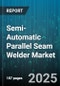Semi-Automatic Parallel Seam Welder Market by End User Industry, Material Type, Power Source, Operation Mode, Welding Process, Application - Global Forecast to 2030 - Product Thumbnail Image