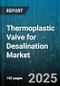 Thermoplastic Valve for Desalination Market - Cumulative Impact of United States Tariffs 2025 - Global Forecast to 2030 - Product Thumbnail Image
