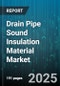 Drain Pipe Sound Insulation Material Market - Cumulative Impact of United States Tariffs 2025 - Global Forecast to 2030 - Product Image