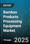 Bamboo Products Processing Equipment Market by Equipment Type, Application, End-User Industry, Automation Level, Capacity, Technology, Power Source - Global Forecast to 2030 - Product Image