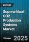 Supercritical CO2 Production Systems Market - Global Forecast to 2030 - Product Image