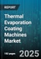 Thermal Evaporation Coating Machines Market - Global Forecast to 2030 - Product Thumbnail Image