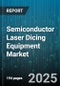 Semiconductor Laser Dicing Equipment Market - Cumulative Impact of United States Tariffs 2025 - Global Forecast to 2030 - Product Image